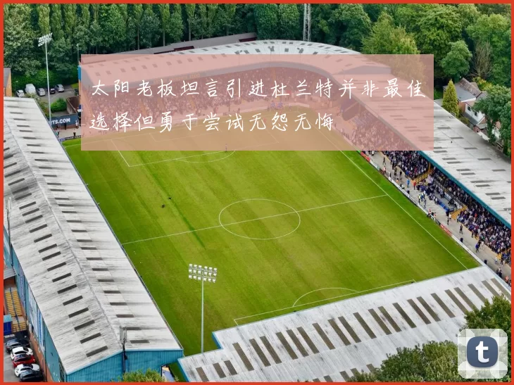 太阳老板坦言引进杜兰特并非最佳选择但勇于尝试无怨无悔
